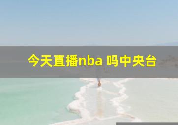 今天直播nba 吗中央台